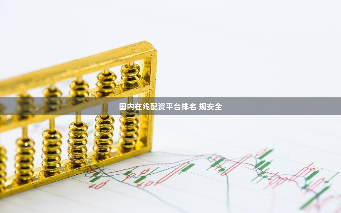 国内在线配资平台排名 规安全