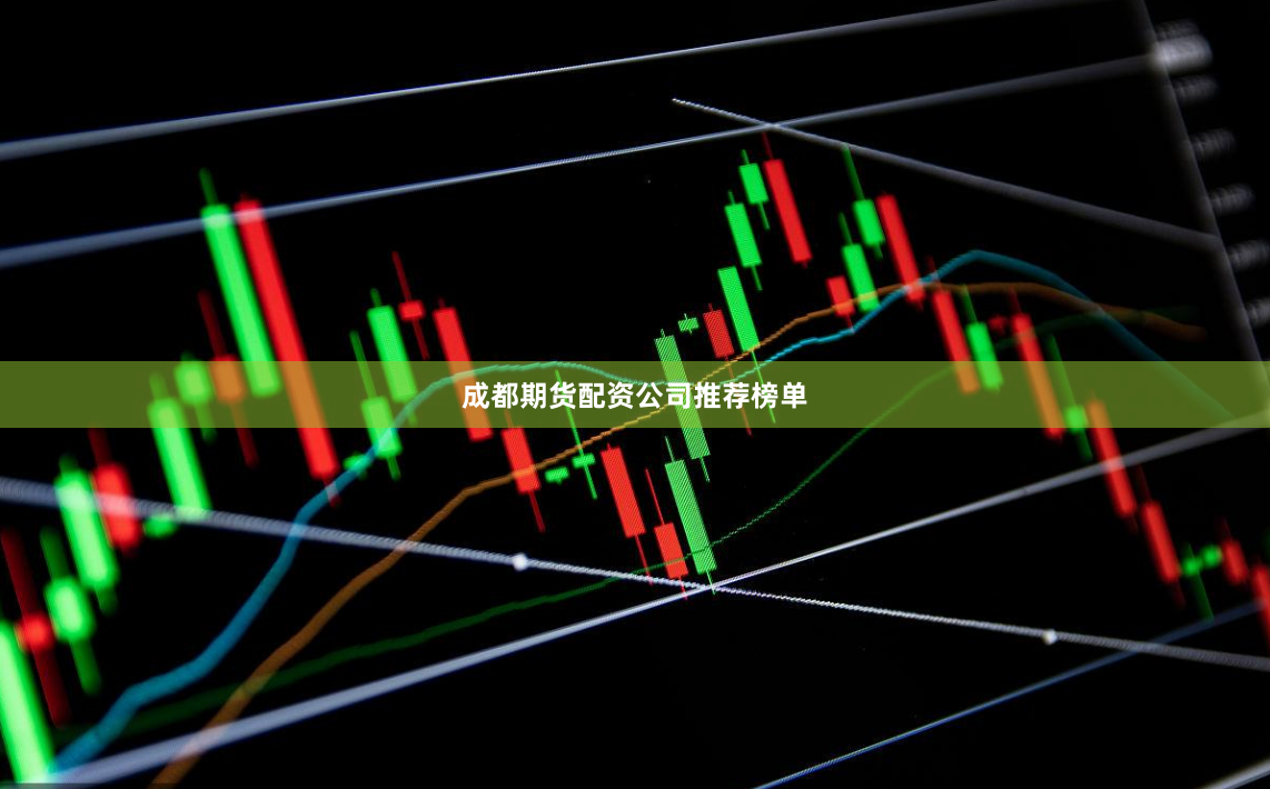 成都期货配资公司推荐榜单
